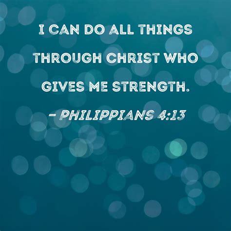 Philippians 4:13 KJV: I can do all things through Christ which .